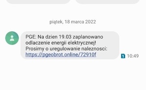 Zdjęcie przedstawia treść smsa: PGE: Na dzień 19.03 zaplanowano odłączenie energii elektrycznej! Prosimy o uregulowanie należności: https://pgeobrot.online/72910f.