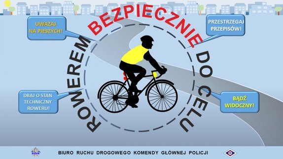 Grafika. Po środku rysunek rowerzysty, wokół niego napis: rowerem bezpiecznie do celu. Obok są napisy: dbaj o stan techniczny roweru, uważaj na pieszych, przestrzegaj przepisów, bądź widoczny.
U dołu grafiki napis: Biuro Ruchu Drogowego Komendy Głównej Policji.