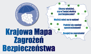 Grafika. napis: Krajowa Mapa Zagrożeń Bezpieczeństwa. Po prawej stronie mapa Polski z naniesionymi zagrożeniami i napis: Chcesz wiedzieć czy w Twojej okolicy jest bezpiecznie? Możesz mieć na to wpływ! Podziel się swoimi spostrzeżeniami! Reaguj na zagrożenia!
