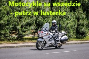 Na drodze jedzie policjant służbowym motocyklem. U góry napis: motocykle są wszędzie - patrz w lusterka.