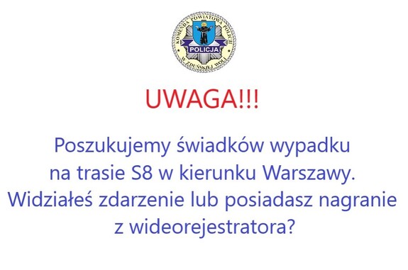 Grafika. U góry logo komendy. Poniżej tekst:
Uwaga! Poszukujemy świadków wypadku na trasie S8 w kierunku Warszawy. Widziałeś zdarzenie lub posiadasz nagranie z wideorejestratora?